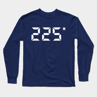 225 Degrees | Perfect Grilling Temperature Long Sleeve T-Shirt